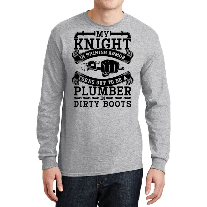 My Knight In Shining Armor Plumber Plumbing Pipe R Long Sleeve Shirts by zemkamajoor1 | Artistshot