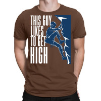 Climbing This Guy Likes To Get High T-shirt | Artistshot