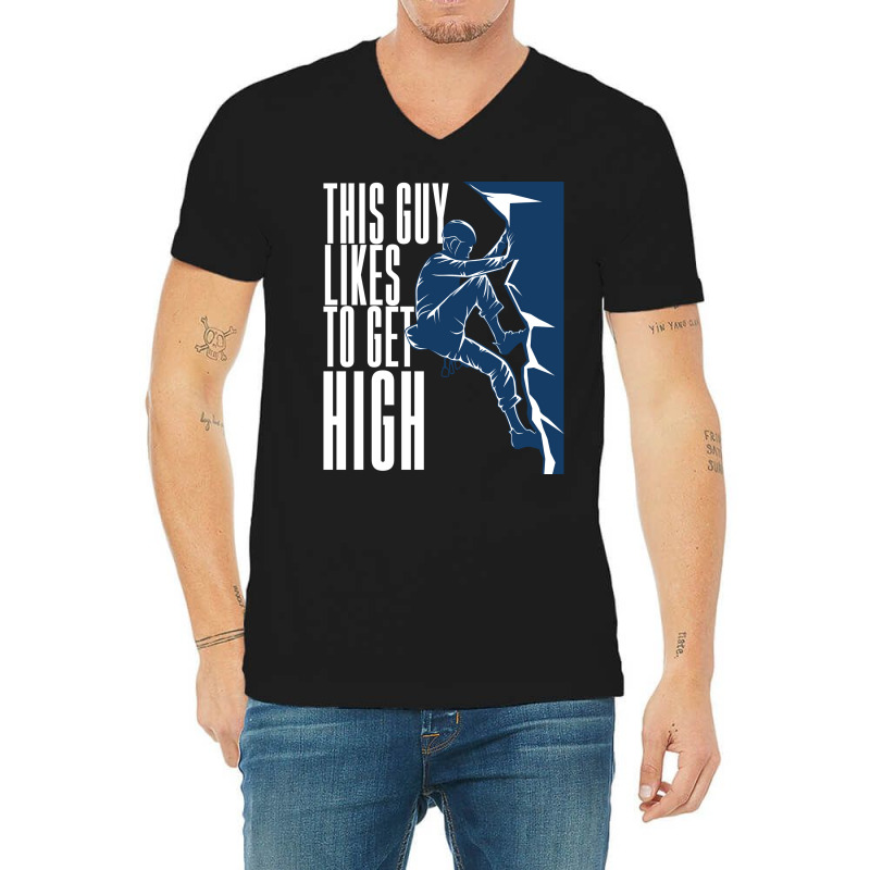 Climbing This Guy Likes To Get High V-neck Tee | Artistshot