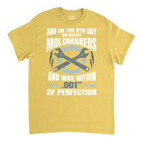 On The 8th Day God Created Moldmaker Machinist Hip Classic T-shirt | Artistshot