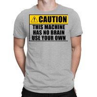 This Machine Has No Brain Use Your Own Cool T-shirt | Artistshot