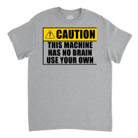 This Machine Has No Brain Use Your Own Cool Classic T-shirt | Artistshot