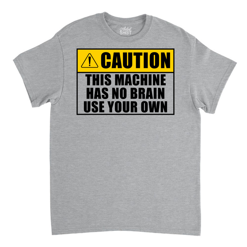 This Machine Has No Brain Use Your Own Cool Classic T-shirt | Artistshot