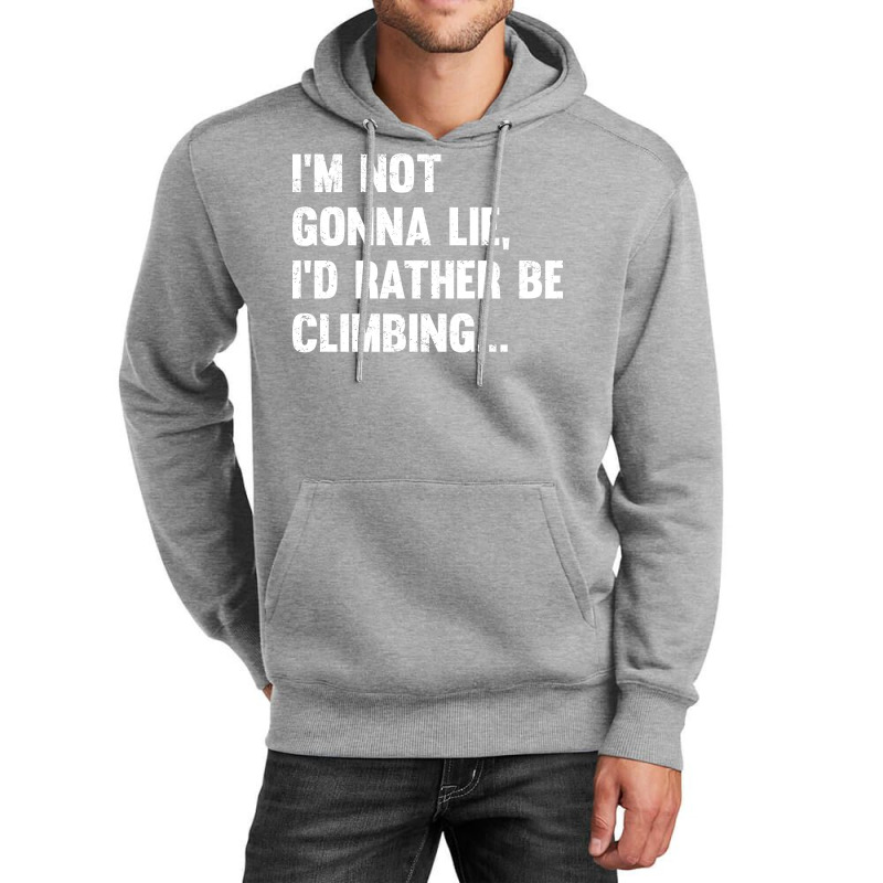 Climbing Im Not Gonna Lie Id Rather Be Climbing Unisex Hoodie | Artistshot