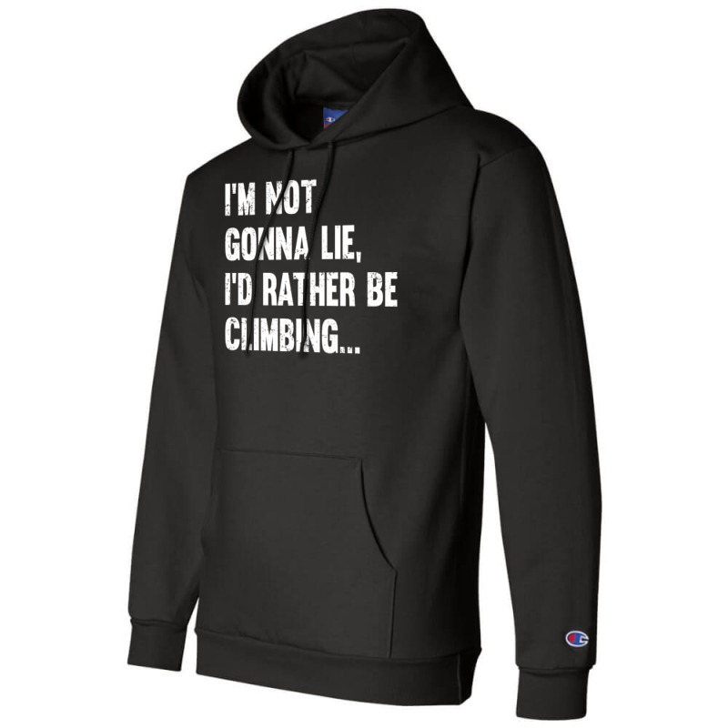 Climbing Im Not Gonna Lie Id Rather Be Climbing Champion Hoodie | Artistshot