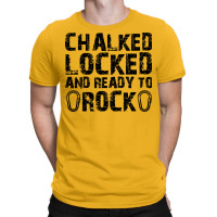 Climber Chalked Locked Ready To Rock T-shirt | Artistshot