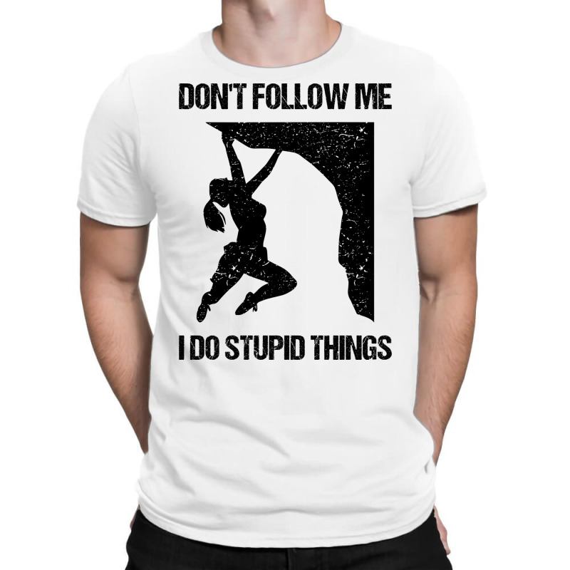 Dont Follow Me I Do Stupid Things Rock Climbing Vi T-shirt | Artistshot