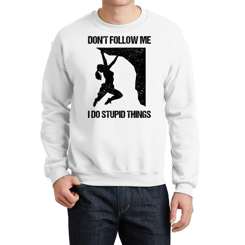 Dont Follow Me I Do Stupid Things Rock Climbing Vi Crewneck Sweatshirt | Artistshot