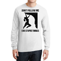 Dont Follow Me I Do Stupid Things Rock Climbing Vi Long Sleeve Shirts | Artistshot