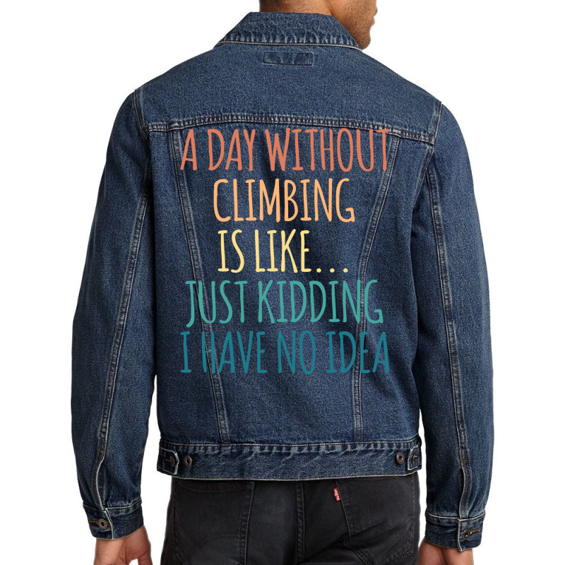 A Day Without Climbing Is Like Just Kidding I Have Men Denim Jacket | Artistshot