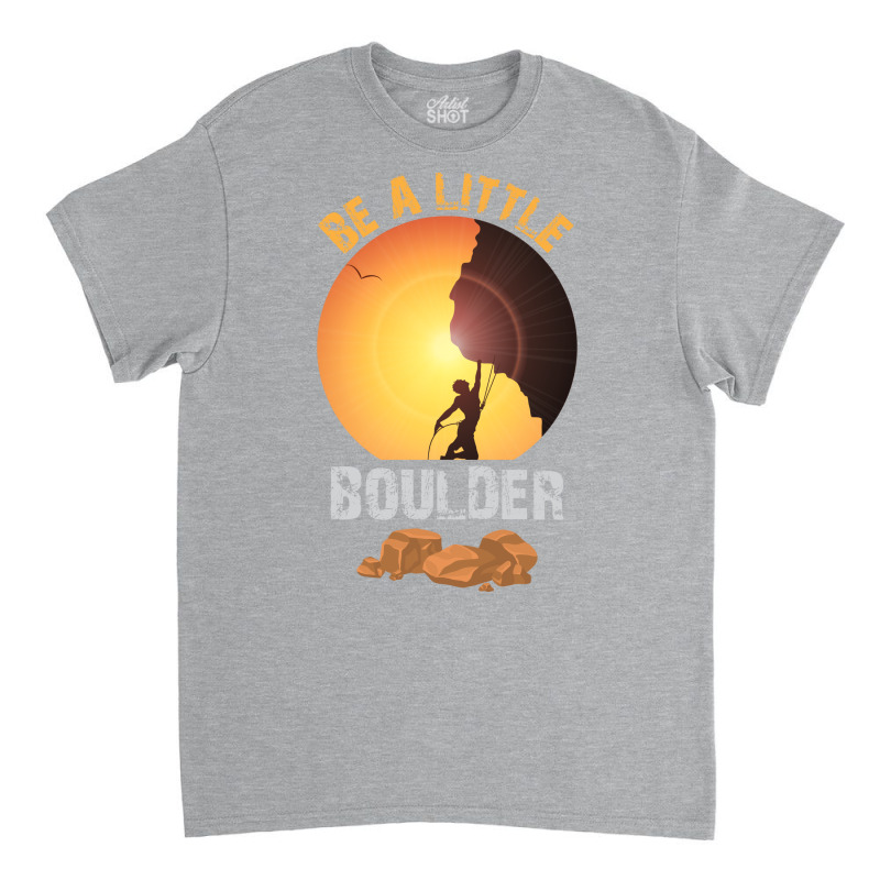 Be A Little Boulder Girl Classic T-shirt | Artistshot