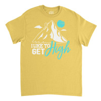 Mountain Climbing Hiking Tshirt I Like To Get High Classic T-shirt | Artistshot