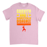 Gravity And I Respectfully Disagree Bouldering Cli Classic T-shirt | Artistshot