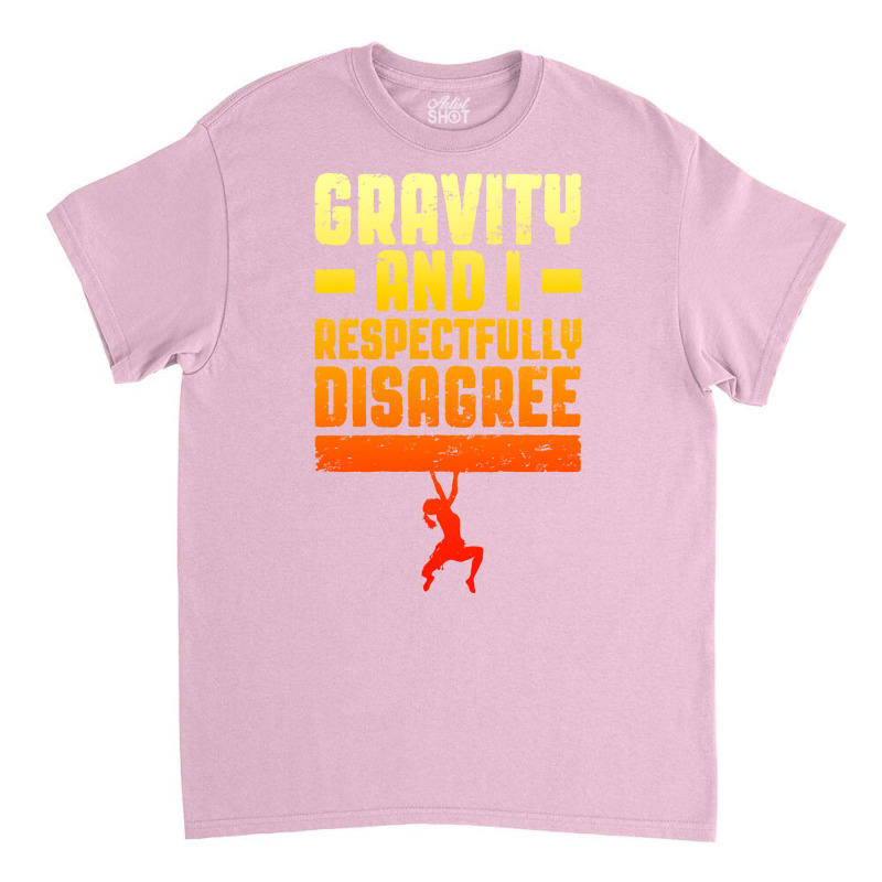 Gravity And I Respectfully Disagree Bouldering Cli Classic T-shirt | Artistshot