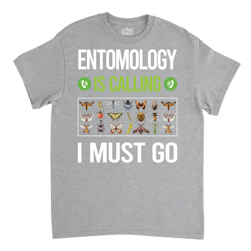 It Is Calling I Must Go Entomology Entomologist In Classic T-shirt | Artistshot