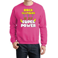 Rock Climbing Is My Super Power Funny Quote Gift F Crewneck Sweatshirt | Artistshot