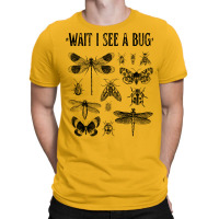 Wait I See A Bug Funny Insect T-shirt | Artistshot