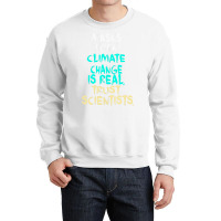 S Work Climate Change Is Real Trust Scientists Ret Crewneck Sweatshirt | Artistshot