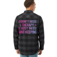 I Dont Need Therapy Ant Keeping Ants Myrmecology M Flannel Shirt | Artistshot