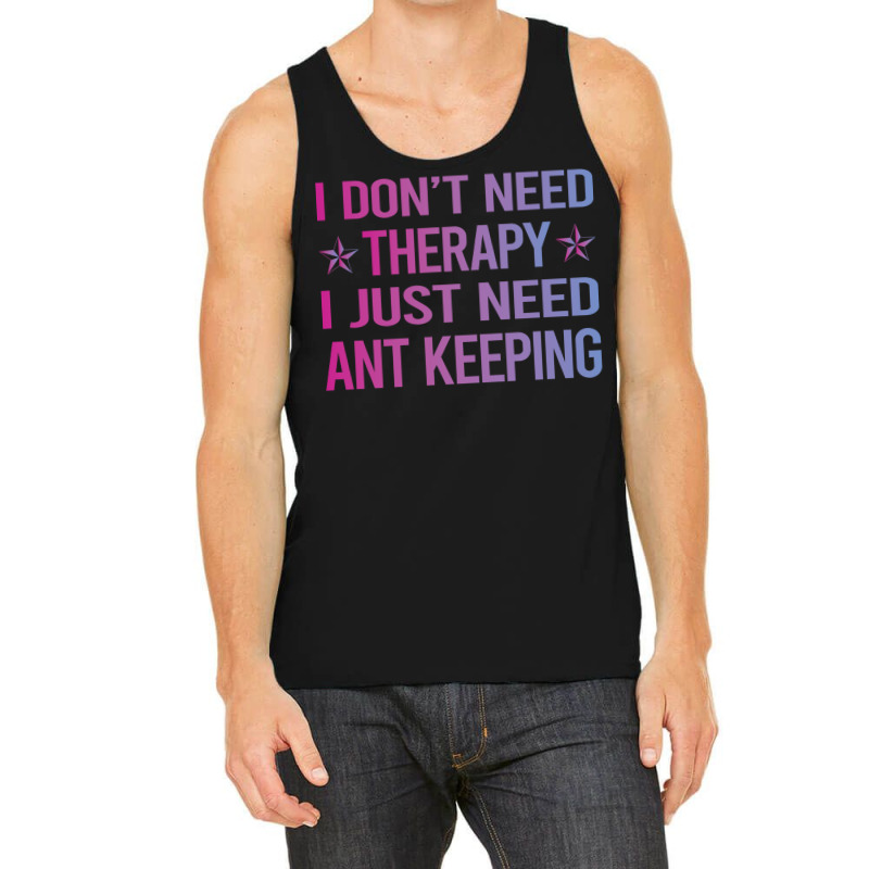 I Dont Need Therapy Ant Keeping Ants Myrmecology M Tank Top | Artistshot