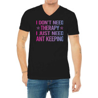 I Dont Need Therapy Ant Keeping Ants Myrmecology M V-neck Tee | Artistshot