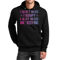 I Dont Need Therapy Ant Keeping Ants Myrmecology M Unisex Hoodie | Artistshot