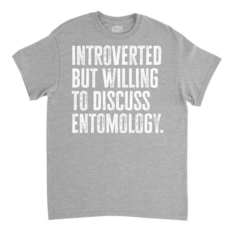 Introverted But Willing To Discuss Entomology Inse Classic T-shirt | Artistshot