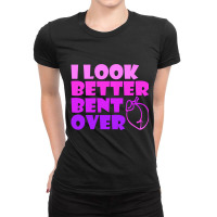 I Look Better Bent Over Sarcastic Pullover Hoodie Ladies Fitted T-shirt | Artistshot