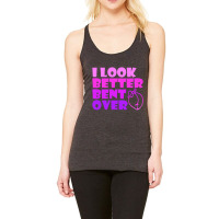 I Look Better Bent Over Sarcastic Pullover Hoodie Racerback Tank | Artistshot