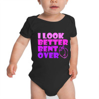 I Look Better Bent Over Sarcastic Pullover Hoodie Baby Bodysuit | Artistshot