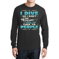 I Dive So I DonÂ´t Have To Talk To People Diver Long Sleeve Shirts | Artistshot