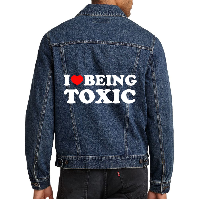 I Love Being Toxic Premium T Shirt Men Denim Jacket | Artistshot