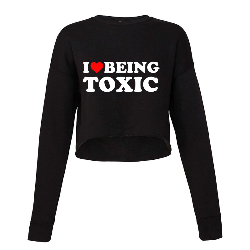 I Love Being Toxic Premium T Shirt Cropped Sweater by ravenpro | Artistshot