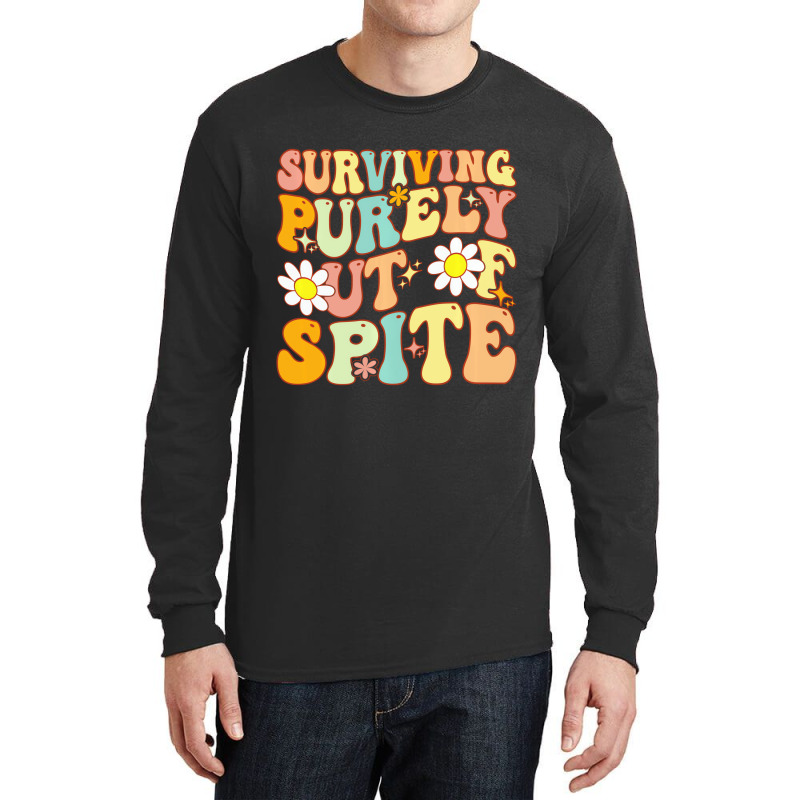 Groovy Surviving Purely Out Of Spite A Humorous Fu Long Sleeve Shirts | Artistshot