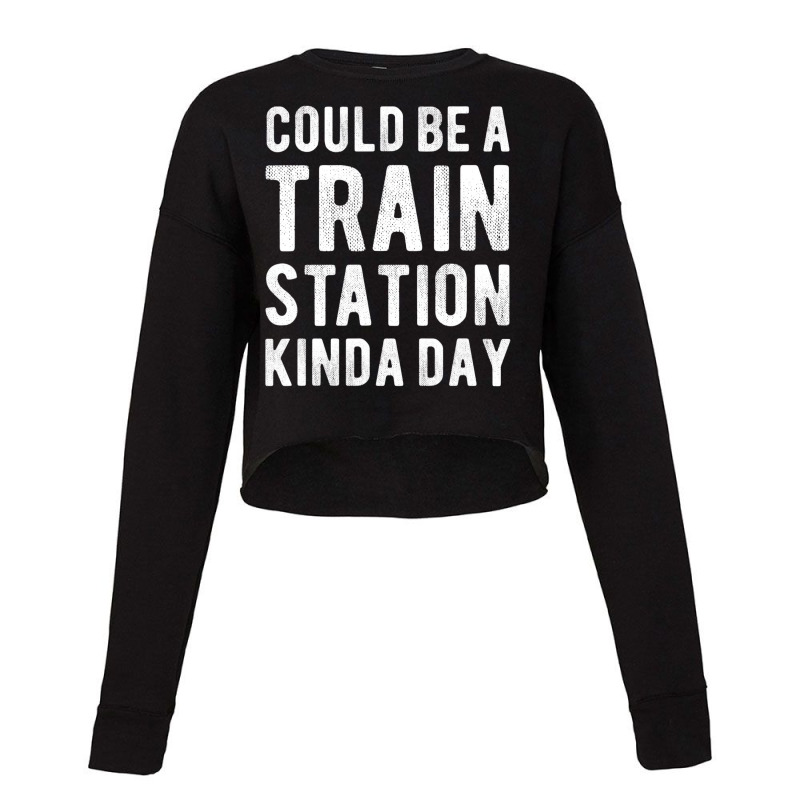 Could Be A Train Station Kinda Day Sarcastic Sayin Cropped Sweater by grinvalsky | Artistshot