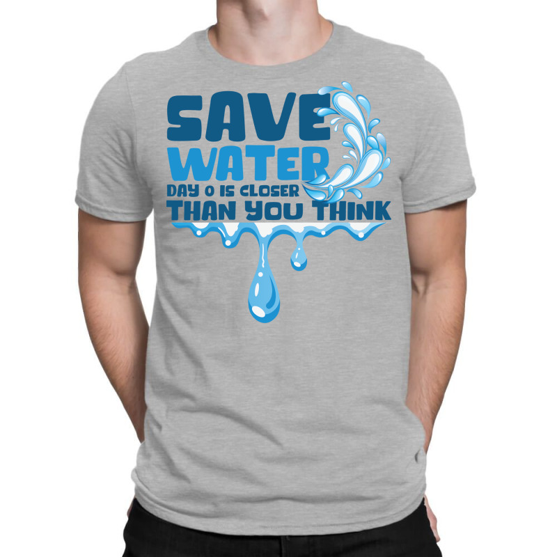 Save Water Day 0 Is Closer Than You Think World Wa T-shirt | Artistshot