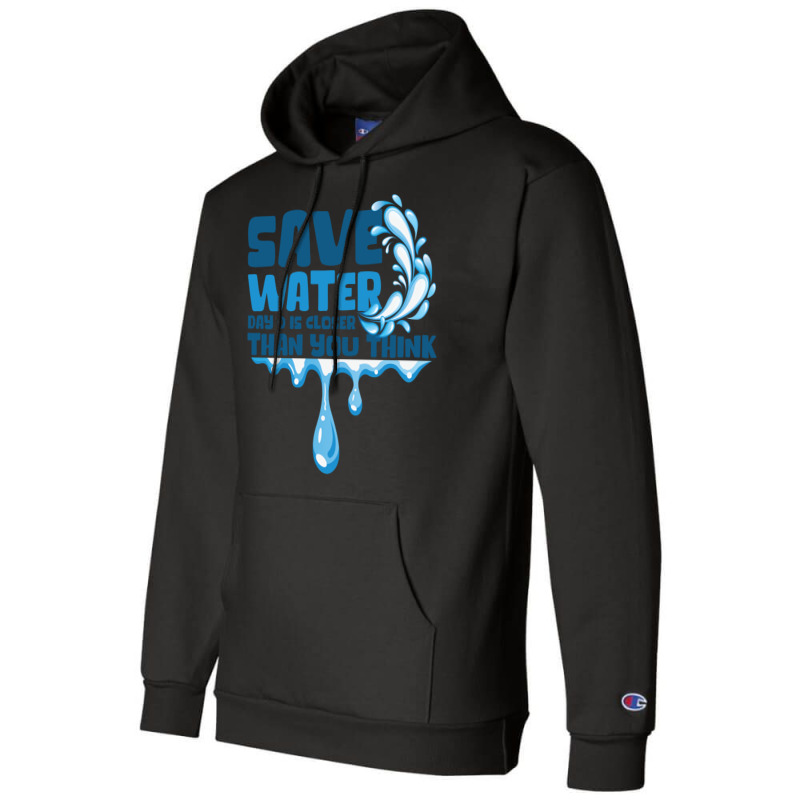 Save Water Day 0 Is Closer Than You Think World Wa Champion Hoodie | Artistshot