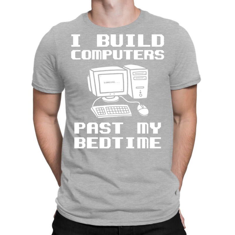 Engineer T  I Build Computers Past My Bedtime Quot T-shirt | Artistshot