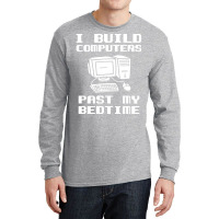 Engineer T  I Build Computers Past My Bedtime Quot Long Sleeve Shirts | Artistshot