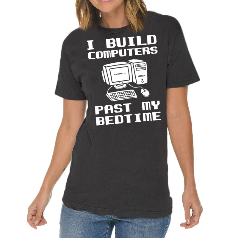 Engineer T  I Build Computers Past My Bedtime Quot Vintage T-shirt | Artistshot