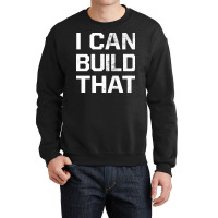 I Can Build That Construction Master Construction Crewneck Sweatshirt | Artistshot