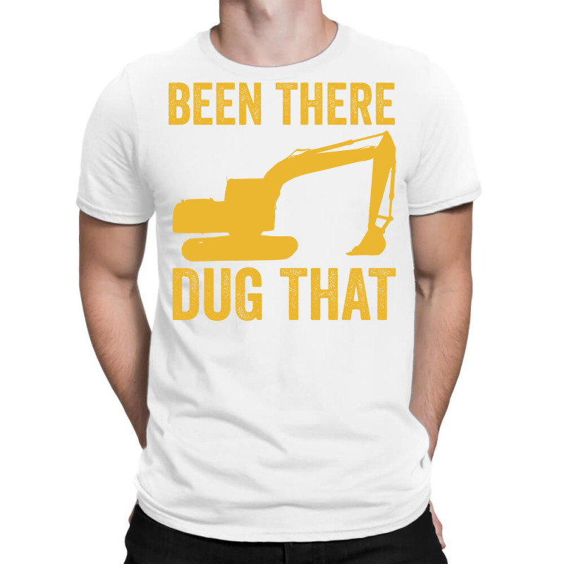 Been There Dug That Heavy Machine Operator Humor T-shirt | Artistshot