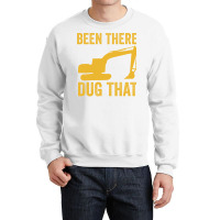 Been There Dug That Heavy Machine Operator Humor Crewneck Sweatshirt | Artistshot