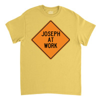 Joseph At Work Funny Warning Sign Yellow Classic T-shirt | Artistshot