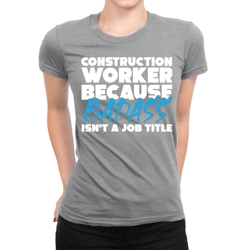 Construction Worker Because Badass Isnt A Job Titl Ladies Fitted T-Shirt by aardxesibey | Artistshot