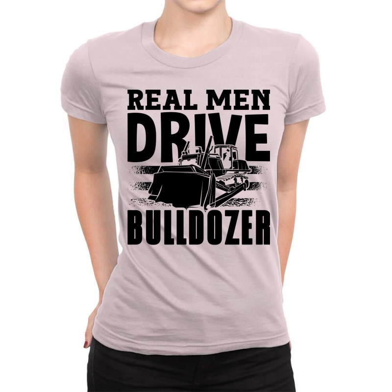 Real Men Drive Bulldozer Construction Worker Site Ladies Fitted T-Shirt by mekediomarowc | Artistshot