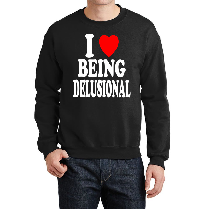 I Heart (love) Being Delusional Pullover Hoodie Crewneck Sweatshirt | Artistshot