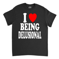 I Heart (love) Being Delusional Pullover Hoodie Classic T-shirt | Artistshot