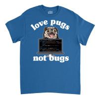 Funny Love Pugs Not Bugs Programmer Pug Lover Gift Classic T-shirt | Artistshot