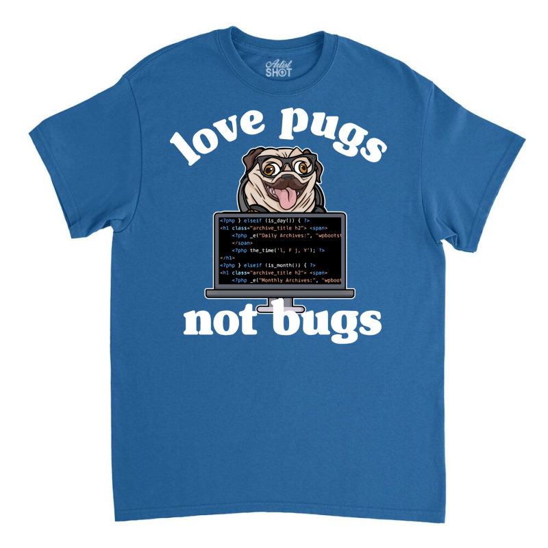 Funny Love Pugs Not Bugs Programmer Pug Lover Gift Classic T-shirt by wsletiguuri | Artistshot